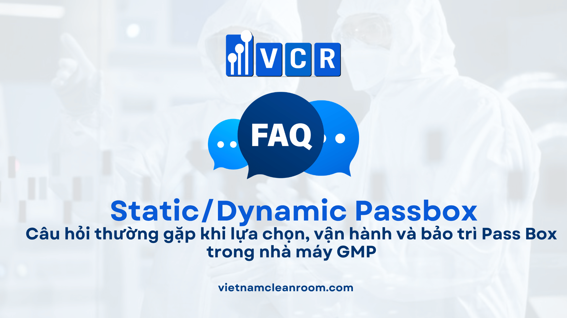 FAQ về Pass Box phòng sạch: Câu hỏi thường gặp khi lựa chọn, vận hành và bảo trì Pass Box trong nhà máy GMP