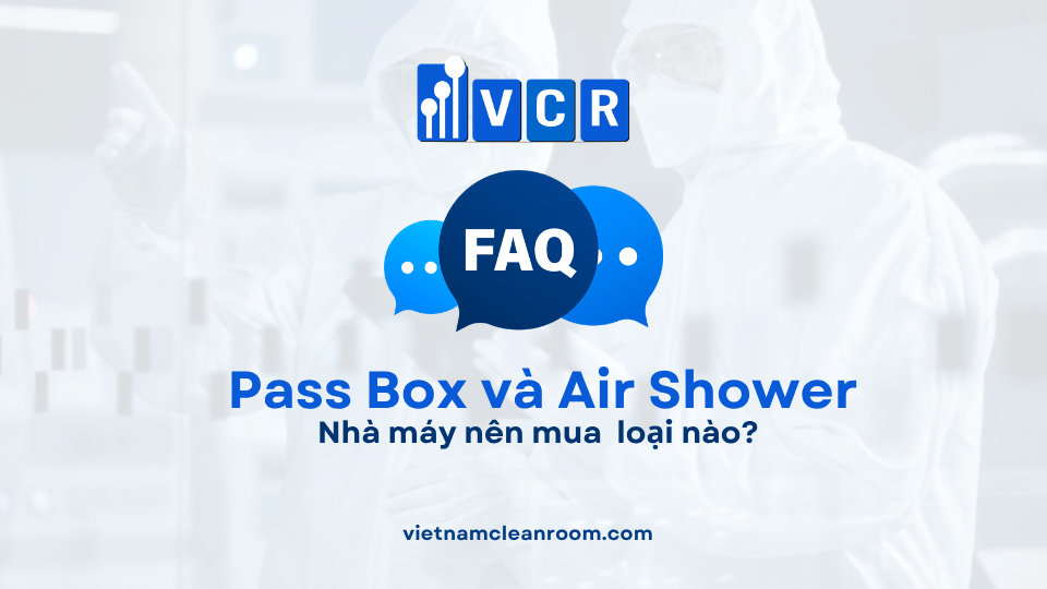 Nhà máy nên mua Pass Box và Air Shower loại nào? Gợi ý lựa chọn theo từng ngành
