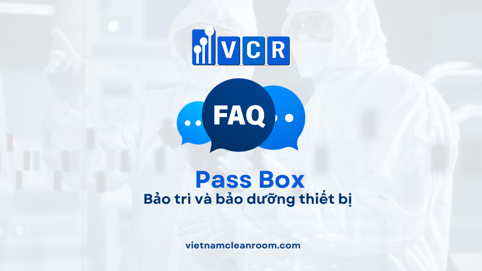 FAQ: Pass Box phòng sạch – Bảo trì và bảo dưỡng thiết bị