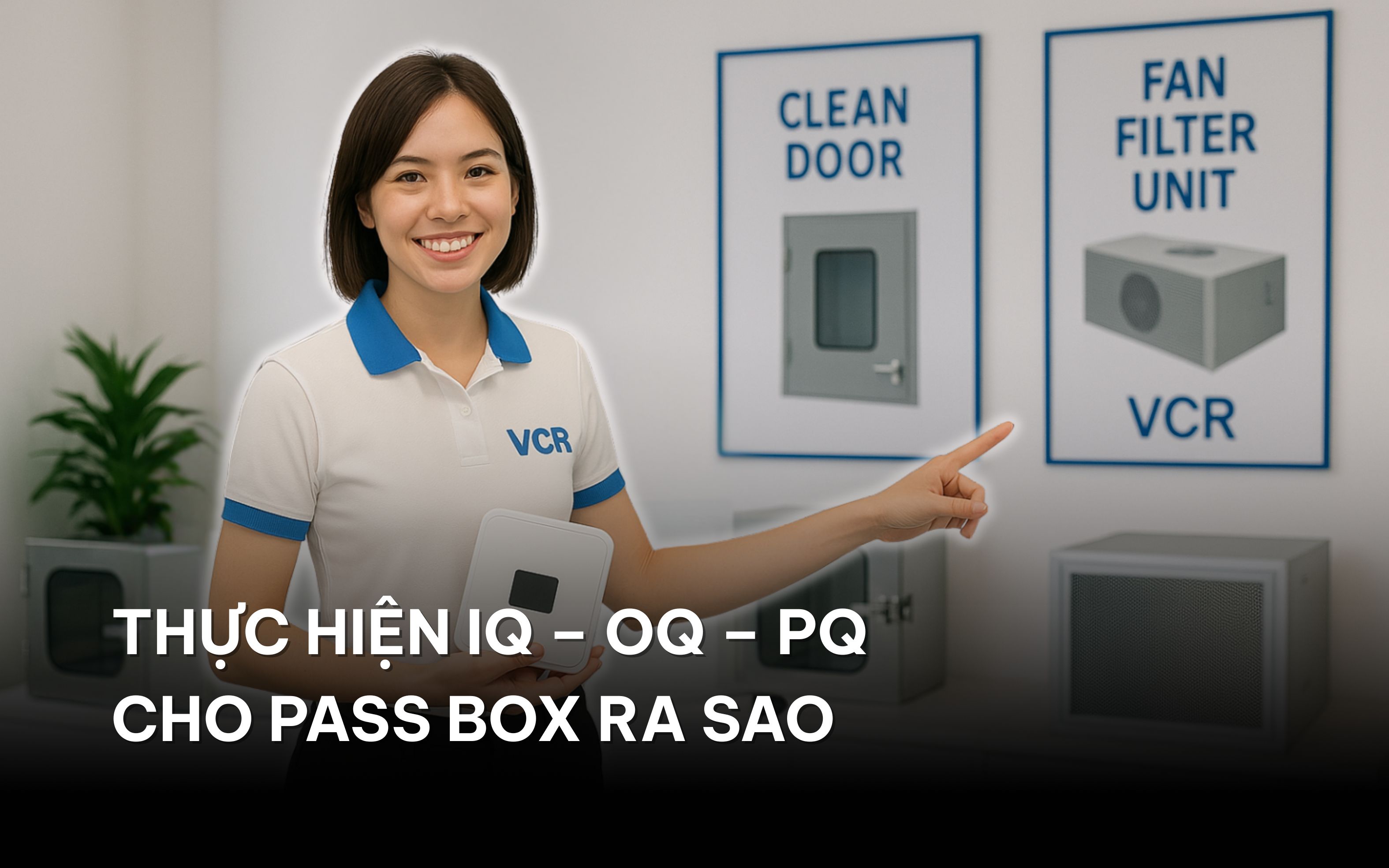 Thực hiện IQ – OQ – PQ cho Pass Box ra sao