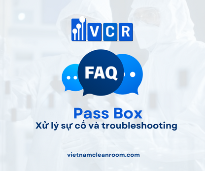 FAQ: Pass Box phòng sạch – Xử lý sự cố và troubleshooting