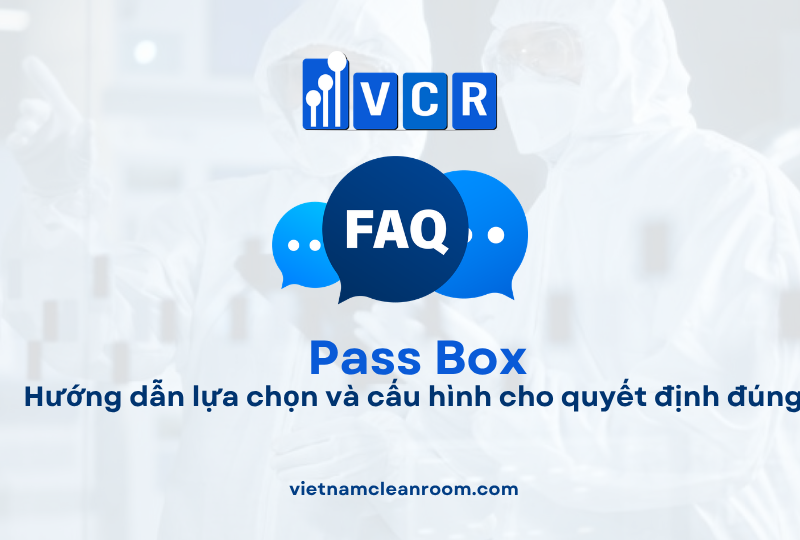FAQ: Pass Box phòng sạch – Hướng dẫn lựa chọn và cấu hình cho quyết định đúng