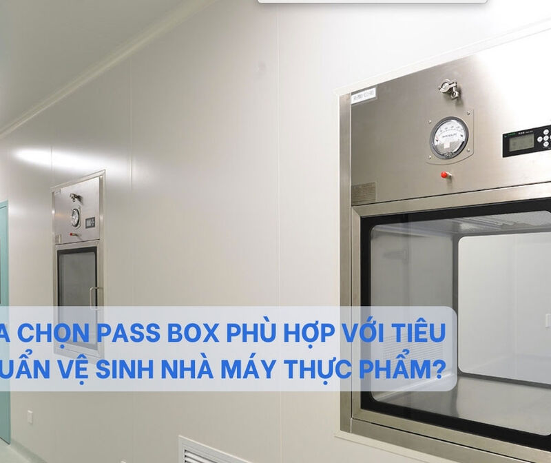 Làm thế nào để lựa chọn Pass Box phù hợp với tiêu chuẩn vệ sinh nhà máy thực phẩm?